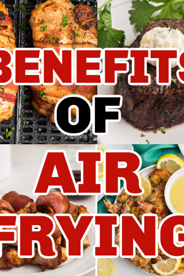 Collage of foods made in the air fryer with the text "benefits of air frying" over the photos.